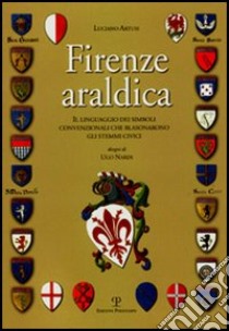 Firenze araldica. Il linguaggio dei simboli convenzionali che blasonarono gli stemmi civici libro di Artusi Luciano