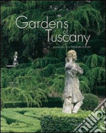 Gardens of Tuscany. Ediz. illustrata libro