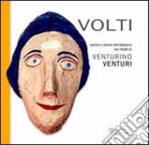 Volti. Uomini e donne del Valdarno nei ritratti di Venturino Venturi. Ediz. illustrata libro di Fiaschi L. (cur.); Bossini M. (cur.)