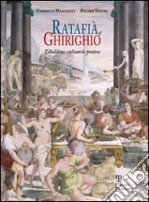 Ratafià e ghirighio. Zibaldone culinario pratese libro di Mannucci Umberto; Vestri Pietro