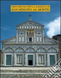 Dieci secoli per la Basilica di San Miniato al Monte libro di Guerrieri F. (cur.); Manetti R. (cur.)