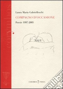 Compagno d'occasione. Poesie 1997-2005 libro di Gabrielleschi Laura Maria