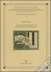 A tavola nel Rinascimento. Luoghi, arredi e comportamenti libro di Paolini Claudio