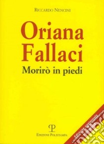 Oriana Fallaci. Morirò in piedi libro di Nencini Riccardo