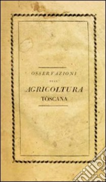 Riflessioni e osservazioni sull'agricoltura toscana e particolarmente sull'istituzione de' fattori (rist. anast.) libro di Chiarenti Francesco