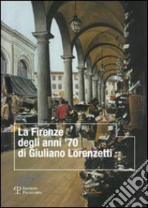 La Firenze degli anni '70 di Giuliano Lorenzetti. Ediz. illustrata libro di Mannini L. (cur.)