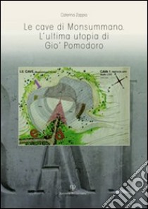 Le cave di Monsummano. L'ultima utopia di Giò Pomodoro libro di Zappia Caterina