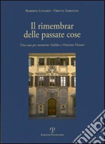 Il rimembrar delle passate cose. Una casa per memoria. Galileo e Vincenzo Viviani libro di Lunardi Roberto; Sabbatini Oretta