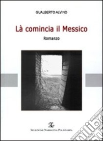 Là comincia il Messico libro di Alvino Gualberto