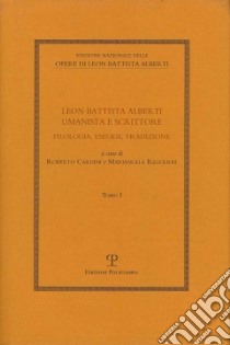 Leon Battista Alberti umanista e scrittore. Filologia, esegesi, tradizione libro di Cardini R. (cur.); Regoliosi M. (cur.)