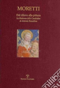 Dal rilievo alla pittura. La Madonna delle Candelabre di Antonio Rossellino libro di Gentilini G. (cur.)