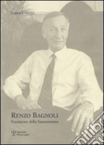 Renzo Bagnoli. Fondatore della Sammontana libro di Lapucci Carlo