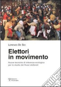 Elettori in movimento. Nuove tecniche di inferenza ecologica per lo studio dei flussi elettorali libro di De Sio Lorenzo