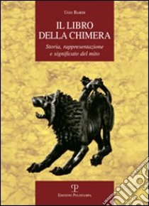 Il libro della Chimera. Storia, rappresentazione e significato del mito libro di Bardi Ugo