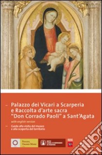 Palazzo dei Vicari a Scarperia e raccolta d'arte sacra «Don Corrado Paoli a Sant'Agata». Ediz. italiana e inglese libro di Bisceglia A. (cur.); Cianti Brunori L. (cur.)