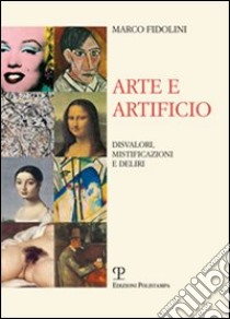 Arte e artificio. Disvalori, mistificazioni e deliri libro di Fidolini Marco