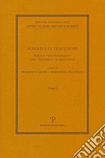 Alberti e la tradizione. Per lo «smontaggio» dei «mosaici» albertiani libro di Cardini R. (cur.); Regoliosi M. (cur.)