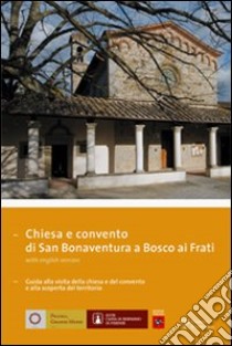 Chiesa e convento di San Bonaventura a Bosco ai Frati. Ediz. italiana e inglese libro di Bisceglia A. (cur.); Morolli G. (cur.)