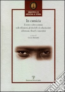 In camicia. L'uomo e altre scimmie nelle riflessioni, gli sberleffi e le allucinazioni di letterati, filosofi e naturalisti libro di Barsanti G. (cur.)