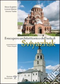 Il recupero architettonico dell'isola di Sviyazhsh libro di Guglielmi Ettore; Mattioli Lorenzo; Taddei Antonio