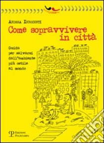 Come sopravvivere in città. Guida per salvarsi dall'ambiente più ostile al mondo libro di Innocenti Andrea