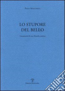 Lo stupore del bello. Lineamenti di una filosofia estetica libro di Mancinelli Paola