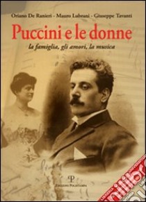 Puccini e le donne. La famiglia, gli amori, la musica. Con CD Audio libro di De Ranieri Oriano; Lubrani Mauro; Tavani Giuseppe