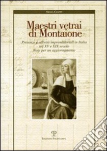 Maestri vetrai di Montaione. Presenze e attività imprenditoriali in Italia tra XV e XIX secolo. Note per un aggiornamento libro di Ciappi Silvia