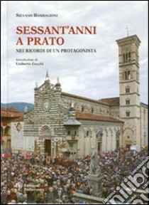 Sessant'anni a Prato. Nei ricordi di un protagonista libro di Bambagioni Silvano