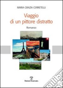 Viaggio di un pittore distratto libro di Cerretelli M. Grazia