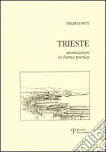 Trieste. Annotazioni in forma poetica libro di Nuti Franco