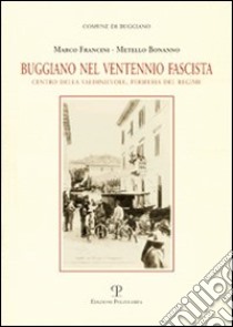 Buggiano nel ventennio fascista. Centro della Valdinievole, periferia del regime libro di Bonanno Metello; Francini Marco