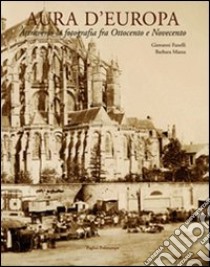 Aura d'Europa. Attraverso la fotografia fra Ottocento e Novecento. Ediz. illustrata libro di Fanelli Giovanni; Mazza Barbara