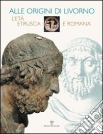 Alle origini di Livorno. L'età etrusca e romana libro di Bruni S. (cur.)