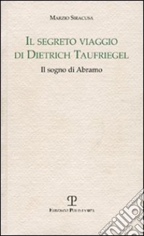 Il segreto viaggio di Dietrich Taufriegel. Il sogno di Abramo libro di Siracusa Marzio