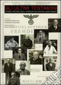 Gli ultimi testimoni. Storie e ricordi degli internati militari nei lager nazisti libro di Bartolini A. (cur.); Malvezzi E. (cur.)