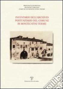 Inventario dell'Archivio storico postunitario del Comune di Montecatini Terme libro di Roselli L. (cur.)