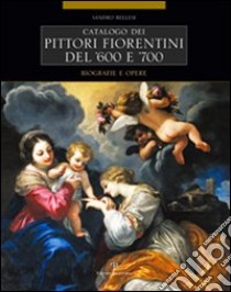 Catalogo dei pittori fiorentini del '600 e '700. Trecento artisti. Biografie e opere. Ediz. illustrata libro di Bellesi Sandro