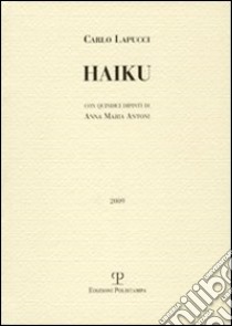 Haiku. Con quindici dipinti di Anna Maria Antoni libro di Lapucci Carlo