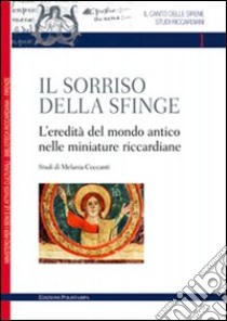 Il sorriso della sfinge. L'eredità del mondo antico nelle miniature riccardiane libro di Ceccanti Melania