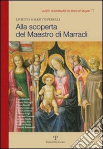 Alla scoperta del maestro di Marradi. Ediz. illustrata libro di Galeotti Pedulli Livietta