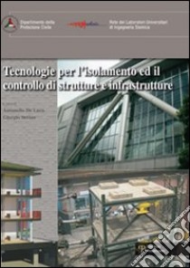 Tecnologie per l'isolamento ed il controllo di strutture e infrastrutture. Ediz. multilingue libro di De Luca A. (cur.); Serino G. (cur.)