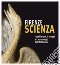 Firenze scienza. Le collezioni, i luoghi e i personaggi dell'Ottocento libro di Miniati M. (cur.)