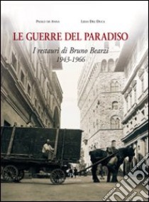 Le guerre del paradiso. Bruno Bearzi 1943-1966 libro di De Anna Paolo; Del Luca Lidia