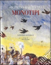 Sigfrido Bartolini. Monotipi 1948-2001. Catalogo generale libro di Pontiggia E. (cur.)