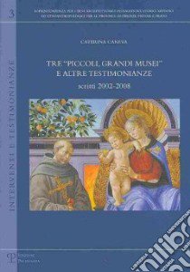 Tre «piccoli, grandi musei» e altre testimonianze. Scritti (2002-2008) libro di Caneva Caterina; Paolini C. (cur.)