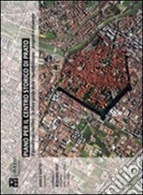 Piano per il centro storico di Prato. Il quadro conoscitivo, le linee guida della riqualificazione urbana, progetti e strategie libro di Mattei Marco M.