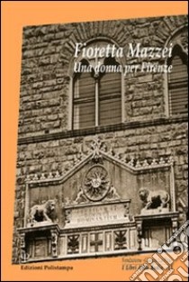 Fioretta Mazzei. Una donna per Firenze libro di Olivieri O. (cur.)