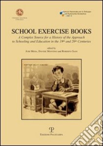 School exercise books. A complex source for a history of the approach to schooling and education in the 19th and 20th centuries libro di Meda Juri; Montino Davide; Sani Roberto