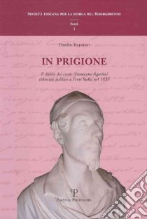 In prigione. Il diario del conte Alamanno Agostini detenuto politico a Forte Stella nel 1833 libro di Barsanti Danilo